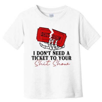I DonT Need A Ticket To Your Shit Show Toddler T-Shirt