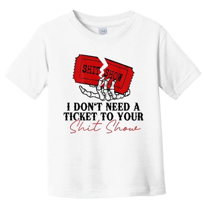 I DonT Need A Ticket To Your Shit Show Toddler T-Shirt