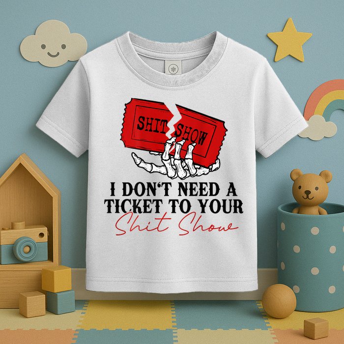 I DonT Need A Ticket To Your Shit Show Toddler T-Shirt