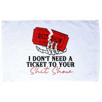 I DonT Need A Ticket To Your Shit Show Microfiber Hand Towel