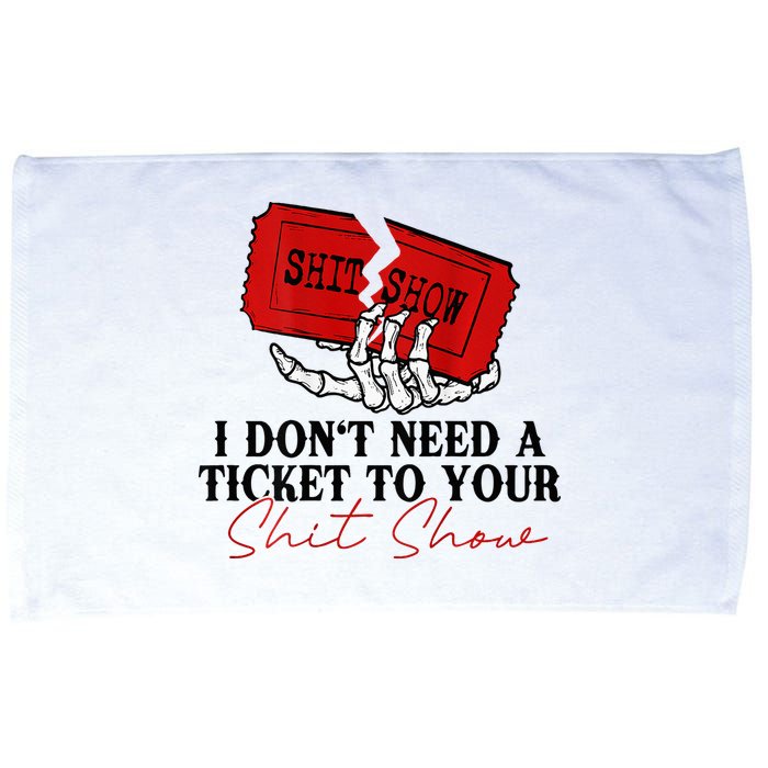 I DonT Need A Ticket To Your Shit Show Microfiber Hand Towel