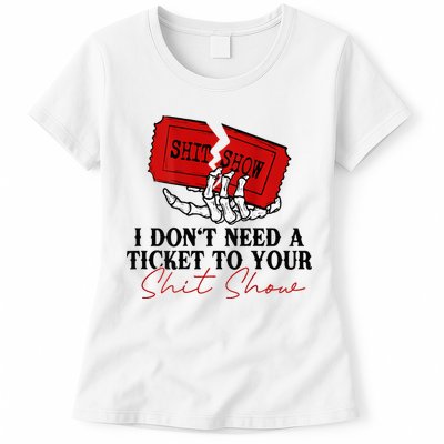 I DonT Need A Ticket To Your Shit Show Womens T-Shirt