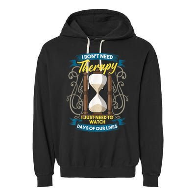 I Don't Need Therapy I Just Need To Watch Days Of Our Lives Garment-Dyed Fleece Hoodie