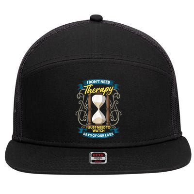 I Don't Need Therapy I Just Need To Watch Days Of Our Lives 7 Panel Mesh Trucker Snapback Hat