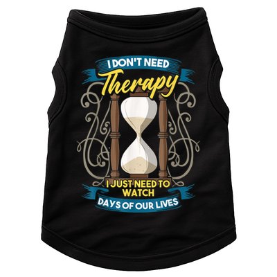 I Don't Need Therapy I Just Need To Watch Days Of Our Lives Doggie Tank