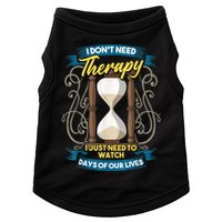 I Don't Need Therapy I Just Need To Watch Days Of Our Lives Doggie Tank