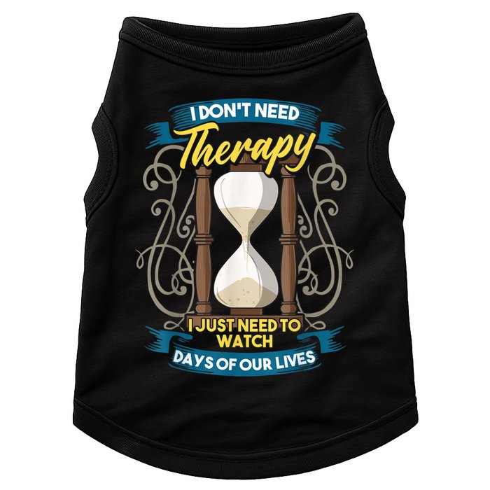 I Don't Need Therapy I Just Need To Watch Days Of Our Lives Doggie Tank