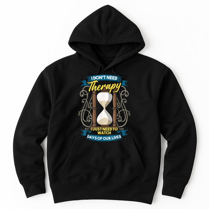 I Don't Need Therapy I Just Need To Watch Days Of Our Lives Hoodie