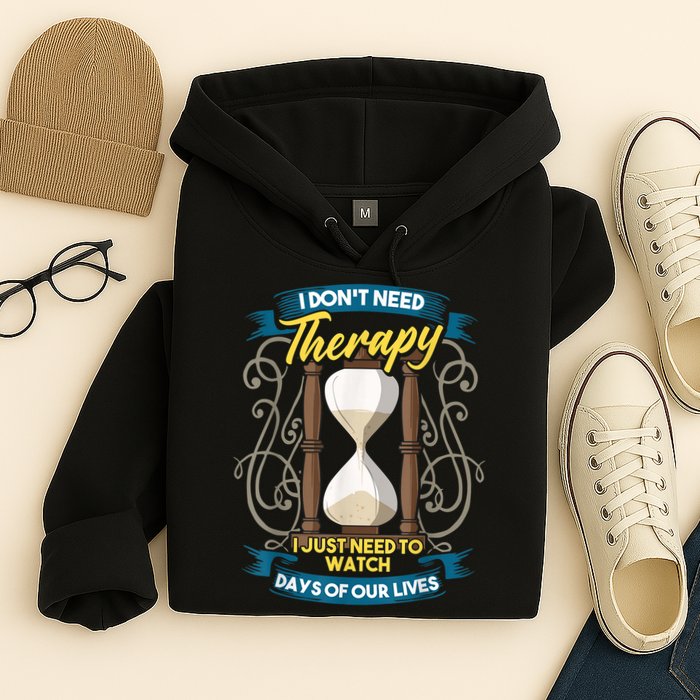 I Don't Need Therapy I Just Need To Watch Days Of Our Lives Hoodie