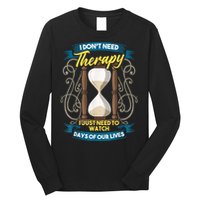 I Don't Need Therapy I Just Need To Watch Days Of Our Lives Long Sleeve Shirt