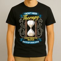 I Don't Need Therapy I Just Need To Watch Days Of Our Lives T-Shirt