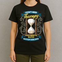 I Don't Need Therapy I Just Need To Watch Days Of Our Lives T-Shirt