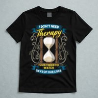 I Don't Need Therapy I Just Need To Watch Days Of Our Lives T-Shirt