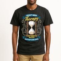 I Don't Need Therapy I Just Need To Watch Days Of Our Lives Tall T-Shirt