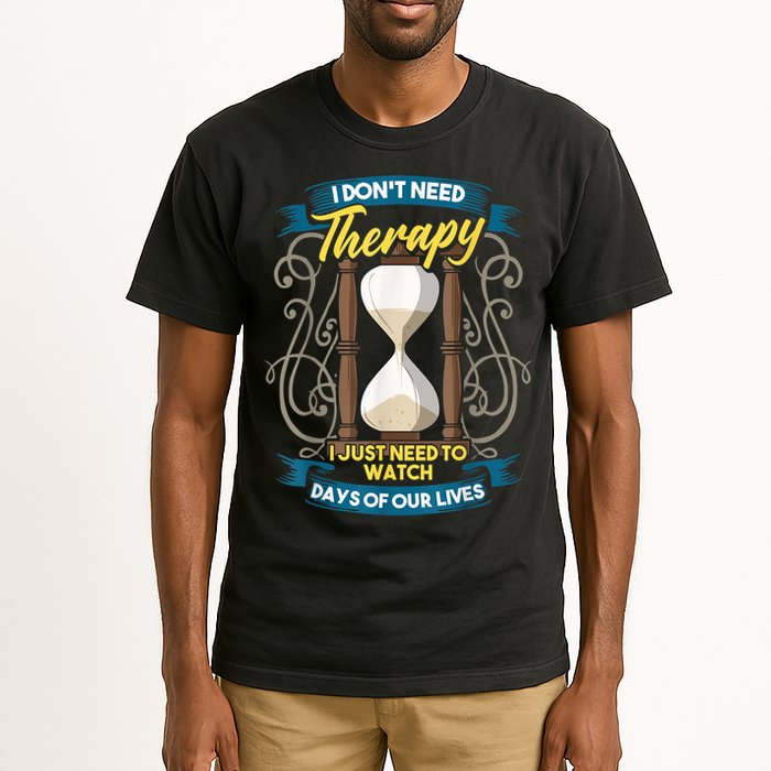 I Don't Need Therapy I Just Need To Watch Days Of Our Lives Tall T-Shirt