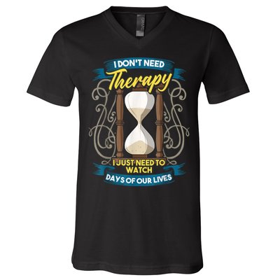 I Don't Need Therapy I Just Need To Watch Days Of Our Lives V-Neck T-Shirt