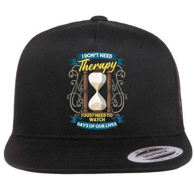 I Don't Need Therapy I Just Need To Watch Days Of Our Lives Flatbill Hat