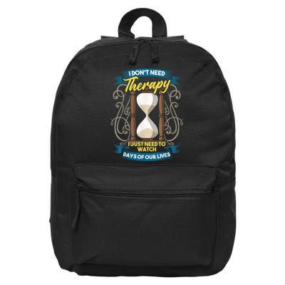 I Don't Need Therapy I Just Need To Watch Days Of Our Lives 16 in Basic Backpack