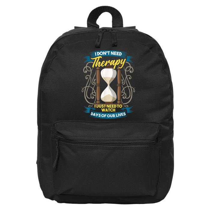 I Don't Need Therapy I Just Need To Watch Days Of Our Lives 16 in Basic Backpack