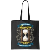 I Don't Need Therapy I Just Need To Watch Days Of Our Lives Bag