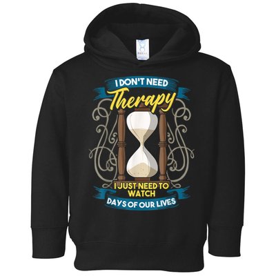 I Don't Need Therapy I Just Need To Watch Days Of Our Lives Toddler Hoodie