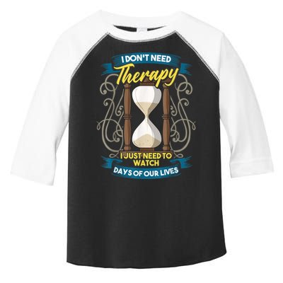 I Don't Need Therapy I Just Need To Watch Days Of Our Lives Toddler Fine Jersey T-Shirt