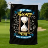 I Don't Need Therapy I Just Need To Watch Days Of Our Lives Golf Towel