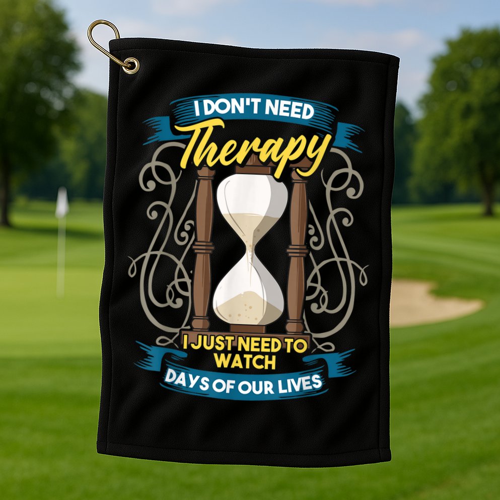I Don't Need Therapy I Just Need To Watch Days Of Our Lives Golf Towel