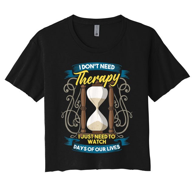 I Don't Need Therapy I Just Need To Watch Days Of Our Lives Crop Top