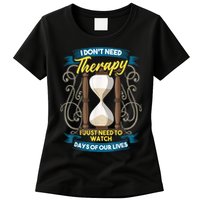 I Don't Need Therapy I Just Need To Watch Days Of Our Lives Womens T-Shirt