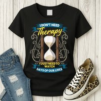 I Don't Need Therapy I Just Need To Watch Days Of Our Lives Womens T-Shirt