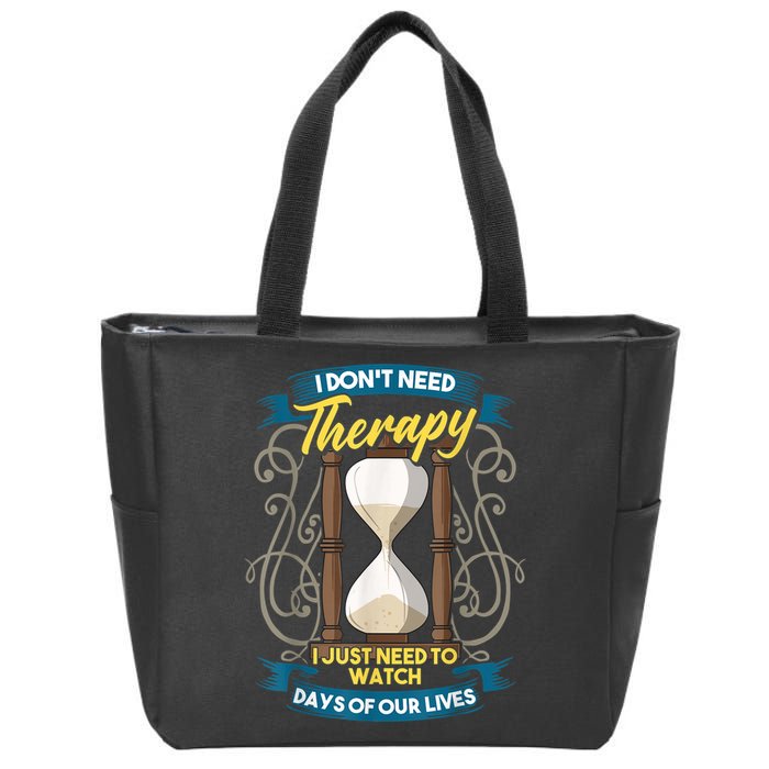 I Don't Need Therapy I Just Need To Watch Days Of Our Lives Zip Tote Bag