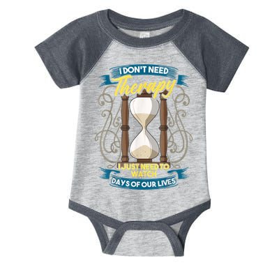 I Don't Need Therapy I Just Need To Watch Days Of Our Lives Infant Baby Jersey Bodysuit