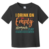 I Drink On An Empty Stomach Play With Somebody Else Drinkers Tank Top Toddler T-Shirt