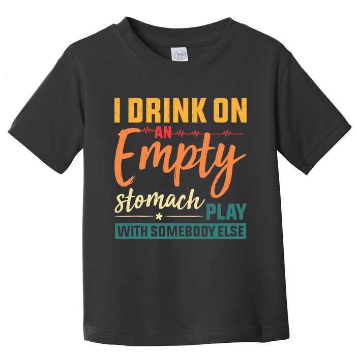 I Drink On An Empty Stomach Play With Somebody Else Drinkers Tank Top Toddler T-Shirt