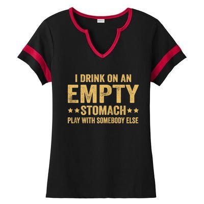 I Drink On An Empty Stomach Play With Somebody Else Ladies Halftime Notch Neck Tee