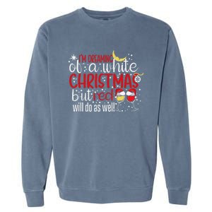 IM Dreaming Of A White Christmas But Red Will Do As Well Garment-Dyed Sweatshirt