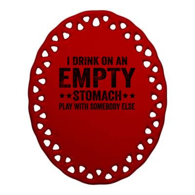 I Drink On An Empty Stomach Play With Somebody Else Ceramic Oval Ornament