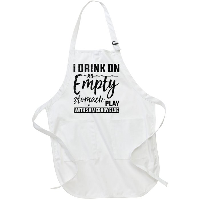 I Drink On An Empty Stomach Play With Somebody Else Drinkers Full-Length Apron With Pockets