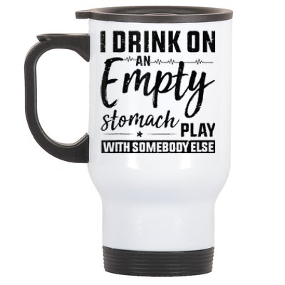 I Drink On An Empty Stomach Play With Somebody Else Drinkers Stainless Steel Travel Mug