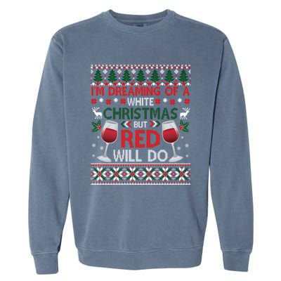 IM Dreaming Of A White Christmas But Red Will Do Ugly Xmas Gift Garment-Dyed Sweatshirt