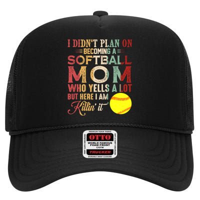 I DidnT Plan On Becoming A Softball Mom MotherS Day High Crown Mesh Back Trucker Hat