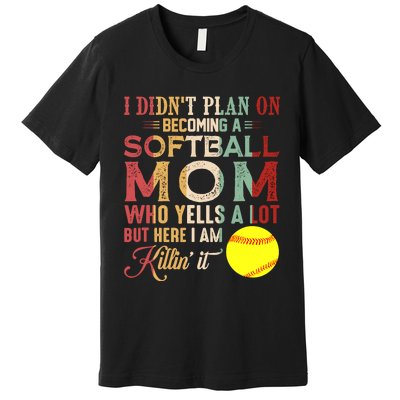 I DidnT Plan On Becoming A Softball Mom MotherS Day Premium T-Shirt