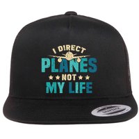 I Direct Planes Not My Life Air Traffic Controller Quote Flat Bill Trucker Hat