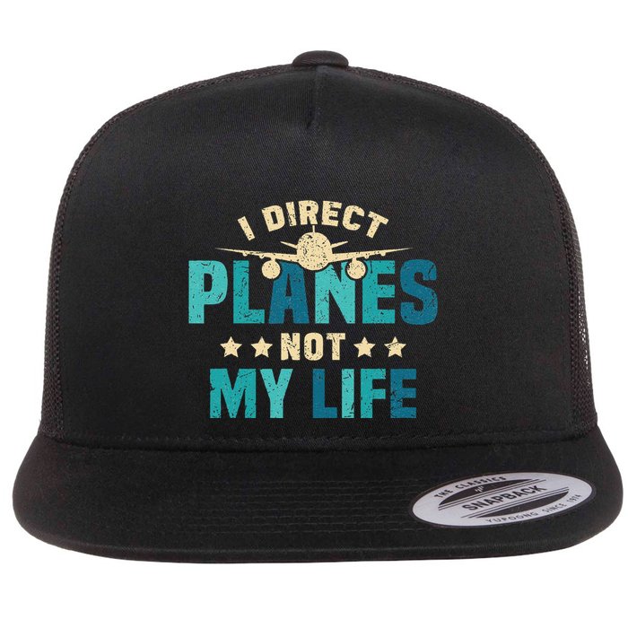 I Direct Planes Not My Life Air Traffic Controller Quote Flat Bill Trucker Hat