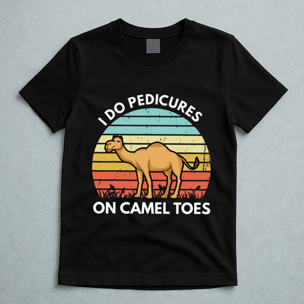 I Do Pedicures On Camel Toes Funny Camel Joke Saying T-Shirt