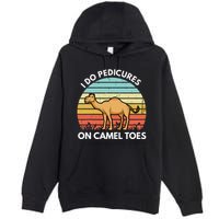 I Do Pedicures On Camel Toes Funny Camel Joke Saying Premium Pullover Hoodie