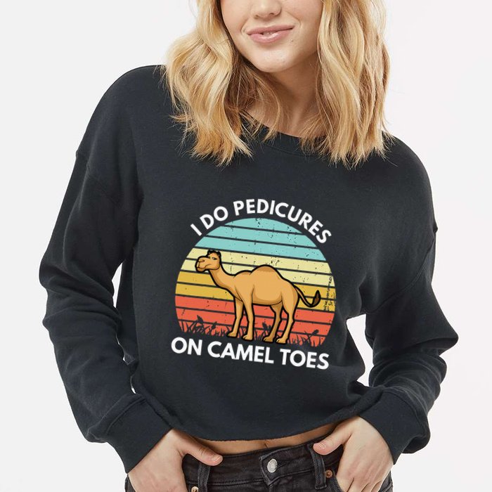 I Do Pedicures On Camel Toes Funny Camel Joke Saying Cropped Pullover Crew