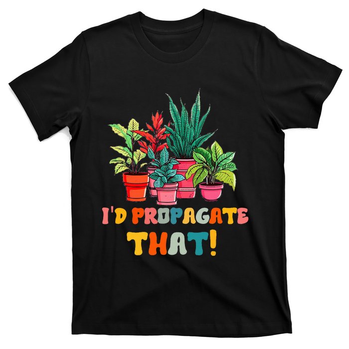 I D Propagate That Funny Plant Lover Gardener Gardening T-Shirt