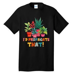 I D Propagate That Funny Plant Lover Gardener Gardening Tall T-Shirt